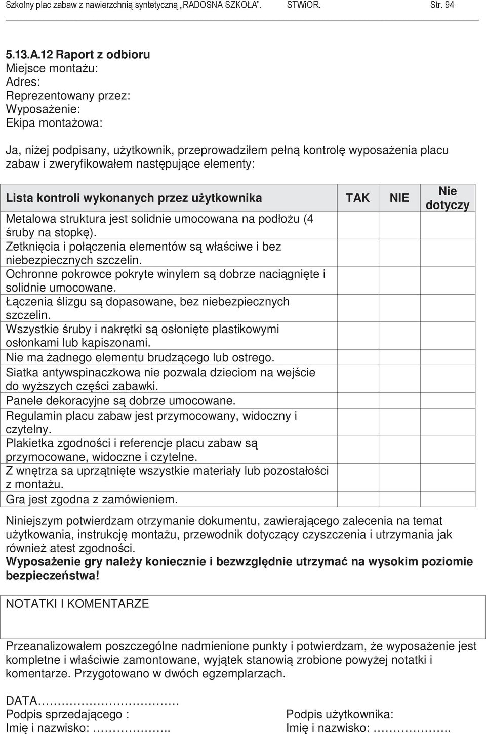 nastpujce elementy: Lista kontroli wykonanych przez uytkownika TAK NIE Metalowa struktura jest solidnie umocowana na podłou (4 ruby na stopk).