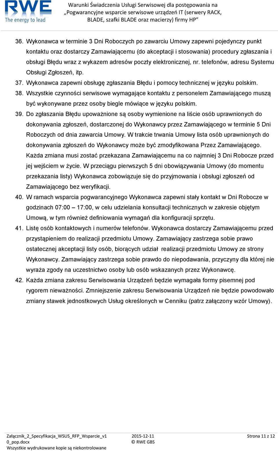 Wszystkie czynności serwisowe wymagające kontaktu z personelem Zamawiającego muszą być wykonywane przez osoby biegle mówiące w języku polskim. 39.