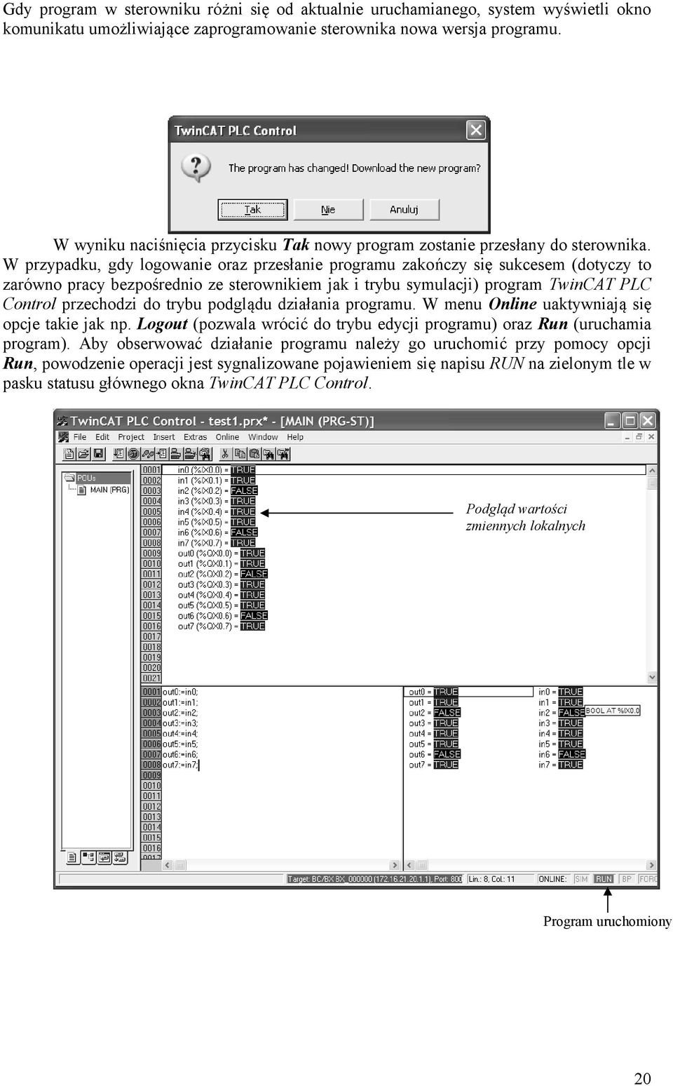 W przypadku, gdy logowanie oraz przesłanie programu zakończy się sukcesem (dotyczy to zarówno pracy bezpośrednio ze sterownikiem jak i trybu symulacji) program TwinCAT PLC Control przechodzi do trybu