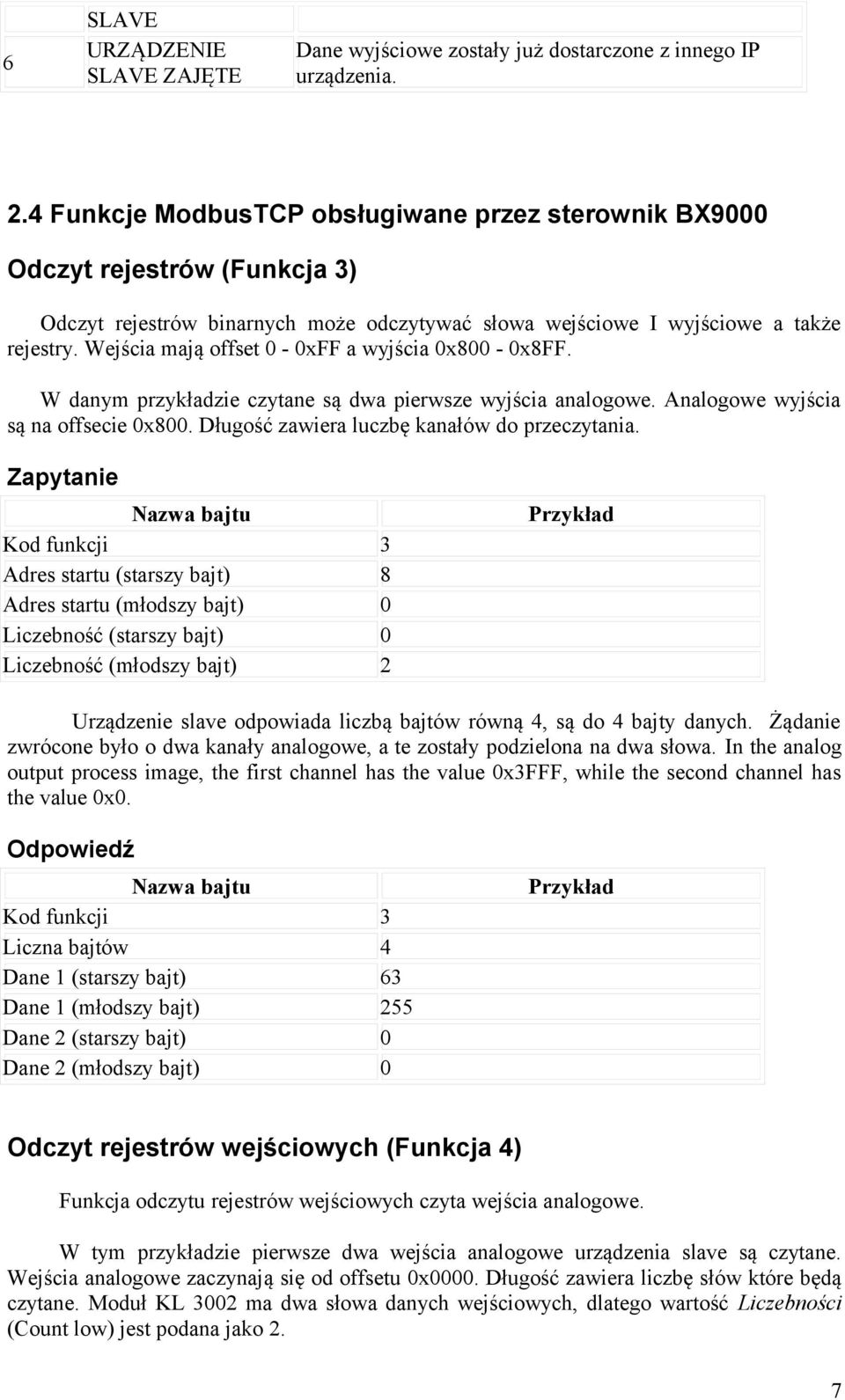 Wejścia mają offset 0-0xFF a wyjścia 0x800-0x8FF. W danym przykładzie czytane są dwa pierwsze wyjścia analogowe. Analogowe wyjścia są na offsecie 0x800. Długość zawiera luczbę kanałów do przeczytania.