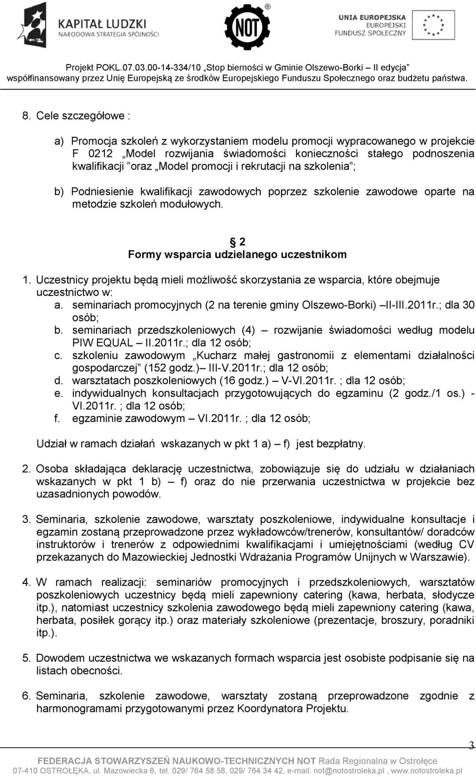 Uczestnicy projektu będą mieli możliwość skorzystania ze wsparcia, które obejmuje uczestnictwo w: a. seminariach promocyjnych (2 na terenie gminy Olszewo-Borki) II-III.2011r.; dla 30 osób; b.