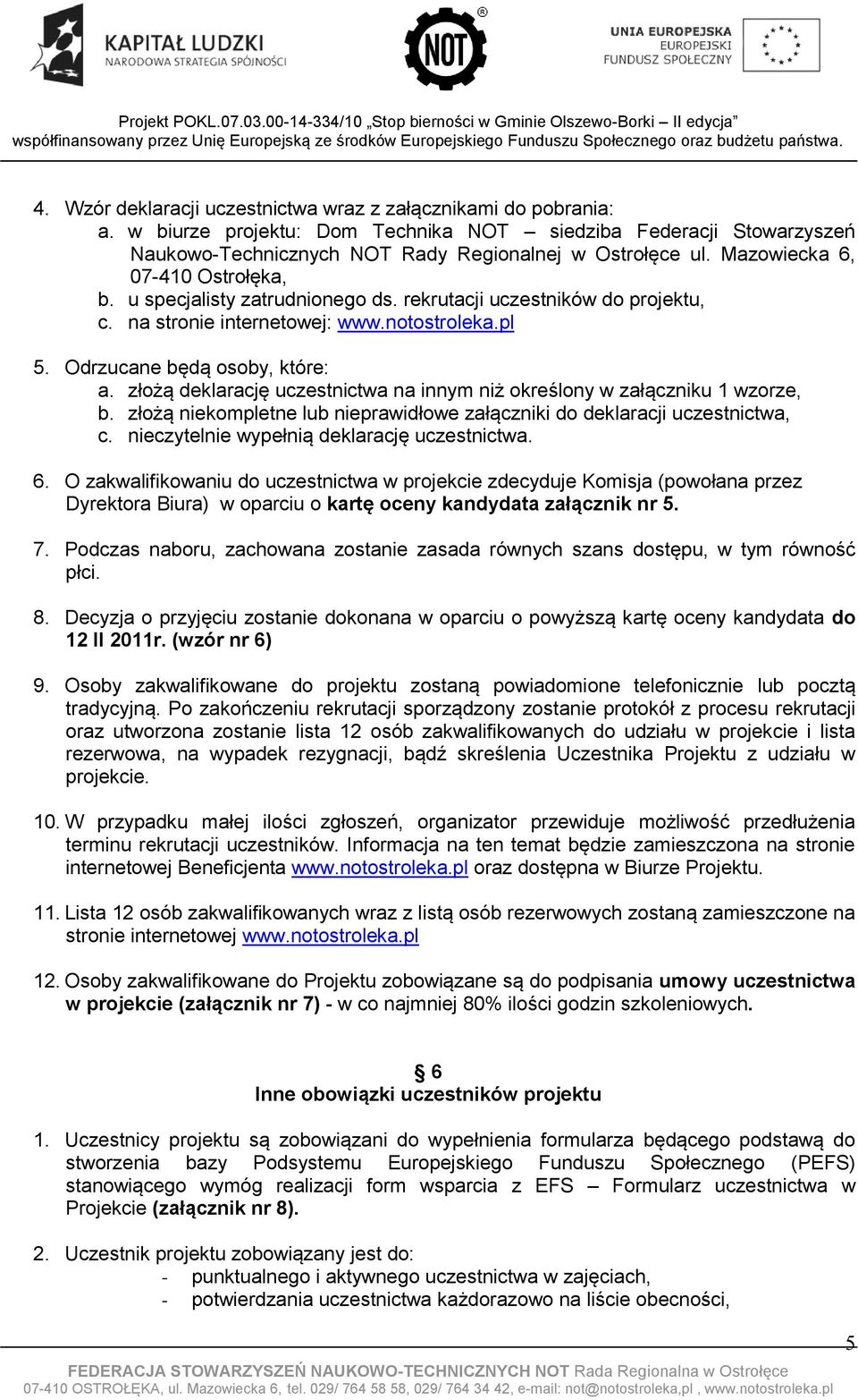 złożą deklarację uczestnictwa na innym niż określony w załączniku 1 wzorze, b. złożą niekompletne lub nieprawidłowe załączniki do deklaracji uczestnictwa, c.