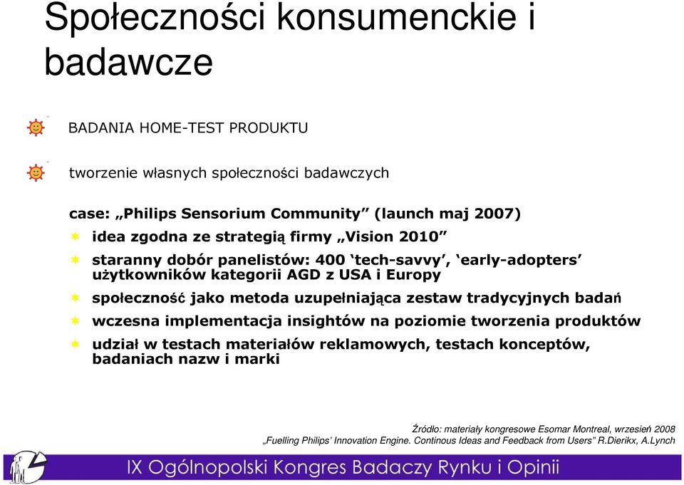 uzupełniająca zestaw tradycyjnych badań wczesna implementacja insightów na poziomie tworzenia produktów udział w testach materiałów reklamowych, testach konceptów,