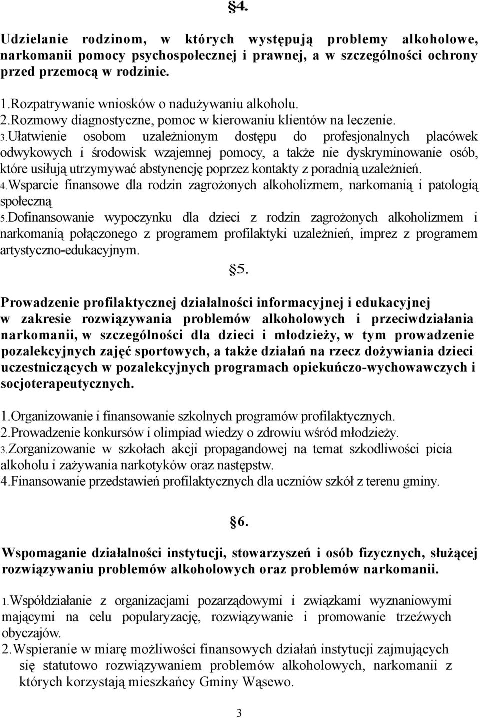 Ułatwienie osobom uzależnionym dostępu do profesjonalnych placówek odwykowych i środowisk wzajemnej pomocy, a także nie dyskryminowanie osób, które usiłują utrzymywać abstynencję poprzez kontakty z