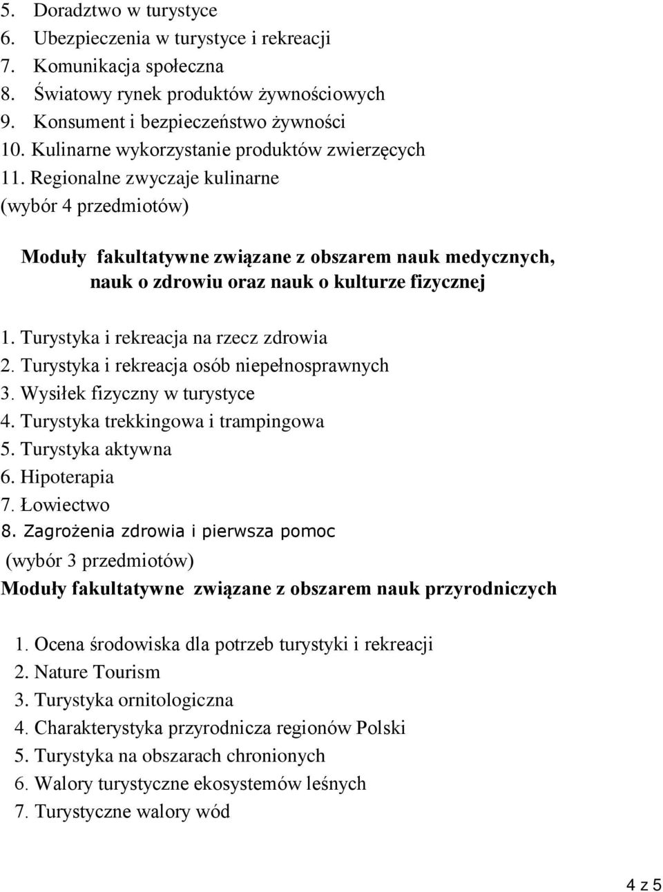 Regionalne zwyczaje kulinarne (wybór 4 przedmiotów) Moduły fakultatywne związane z obszarem nauk medycznych, nauk o zdrowiu oraz nauk o kulturze fizycznej 1. Turystyka i rekreacja na rzecz zdrowia 2.