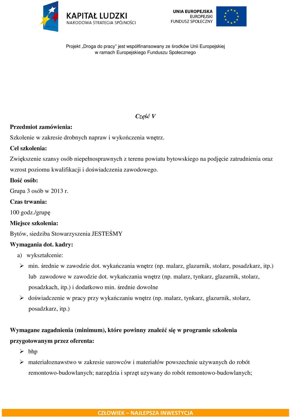 Ilość osób: Grupa 3 osób w 2013 r. Czas trwania: 100 godz./grupę Miejsce szkolenia: Bytów, siedziba Stowarzyszenia JESTEŚMY Wymagania dot. kadry: a) wykształcenie: min. średnie w zawodzie dot.