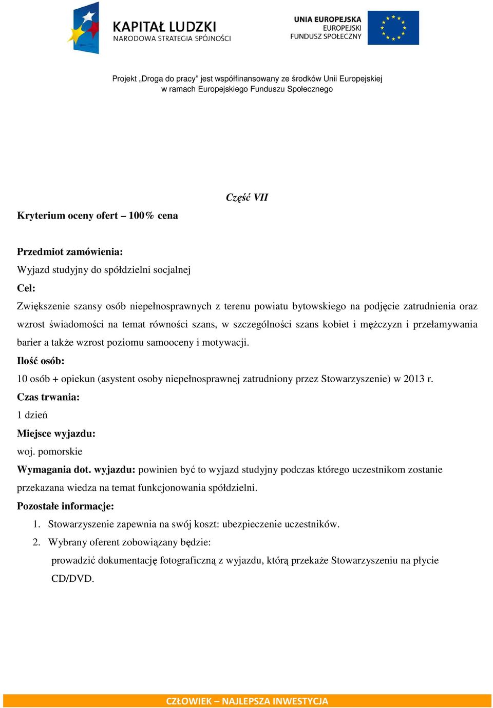 Ilość osób: 10 osób + opiekun (asystent osoby niepełnosprawnej zatrudniony przez Stowarzyszenie) w 2013 r. Czas trwania: 1 dzień Miejsce wyjazdu: woj. pomorskie Wymagania dot.