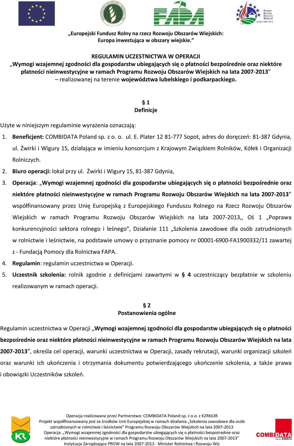 o. ul. E. Plater 12 81-777 Sopot, adres do doręczeń: 81-387 Gdynia, ul. Żwirki i Wigury 15, działająca w imieniu konsorcjum z Krajowym Związkiem Rolników, Kółek i Organizacji Rolniczych. 2.