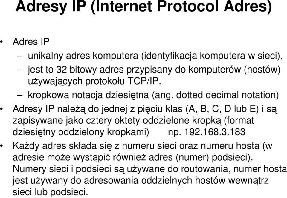 dotted decimal notation) Adresy IP naleŝą do jednej z pięciu klas (A, B, C, D lub E) i są zapisywane jako cztery oktety oddzielone kropką (format dziesiętny oddzielony