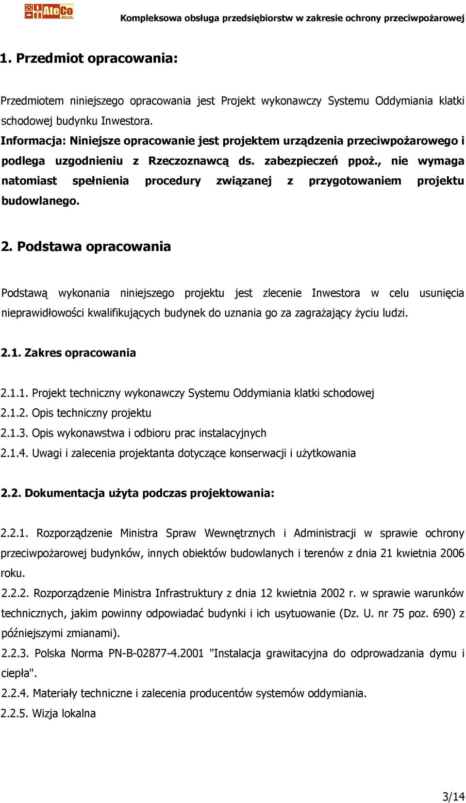 , nie wymaga natomiast spełnienia procedury związanej z przygotowaniem projektu budowlanego. 2.