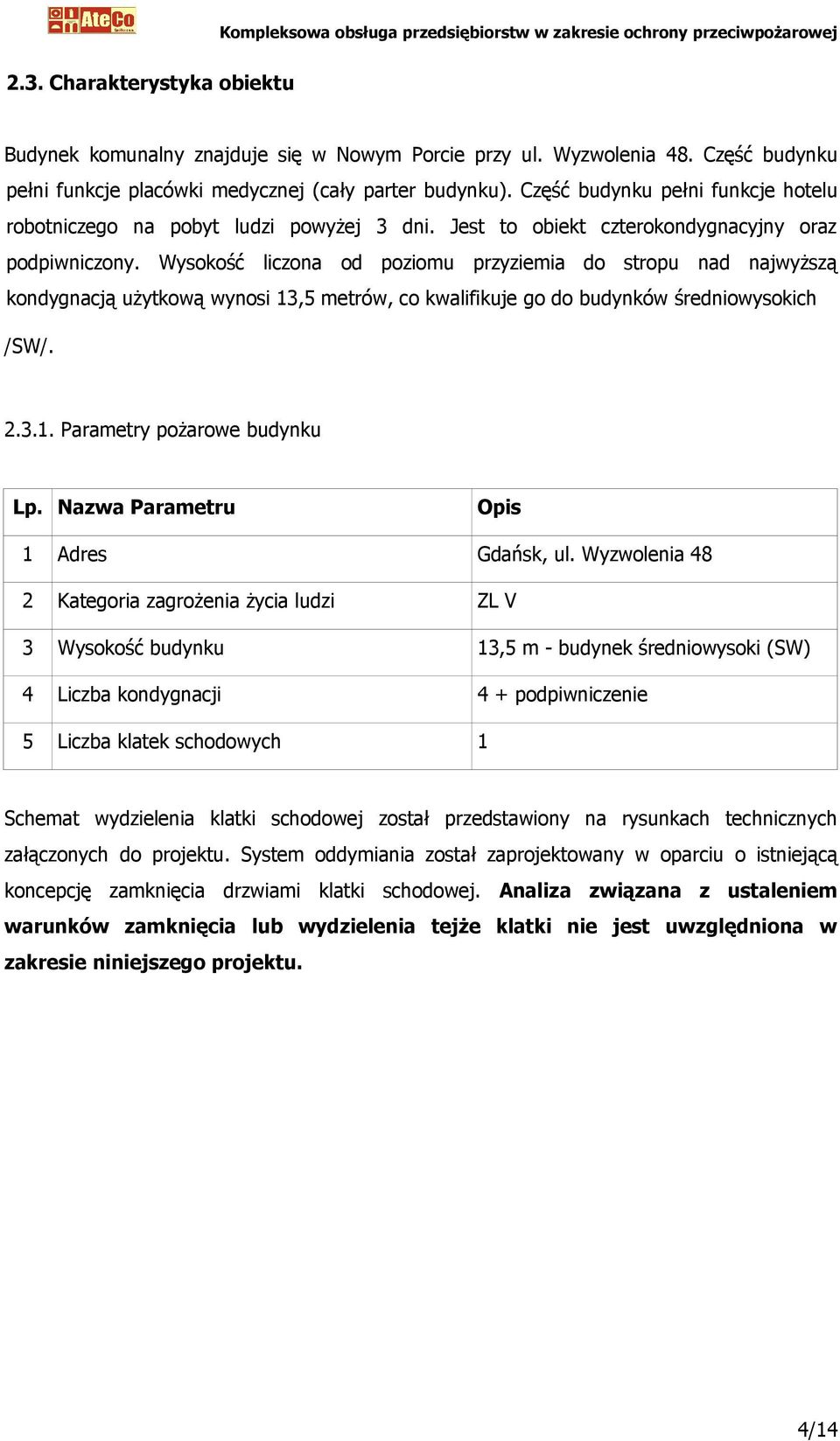 Wysokość liczona od poziomu przyziemia do stropu nad najwyższą kondygnacją użytkową wynosi 13,5 metrów, co kwalifikuje go do budynków średniowysokich /SW/. 2.3.1. Parametry pożarowe budynku Lp.