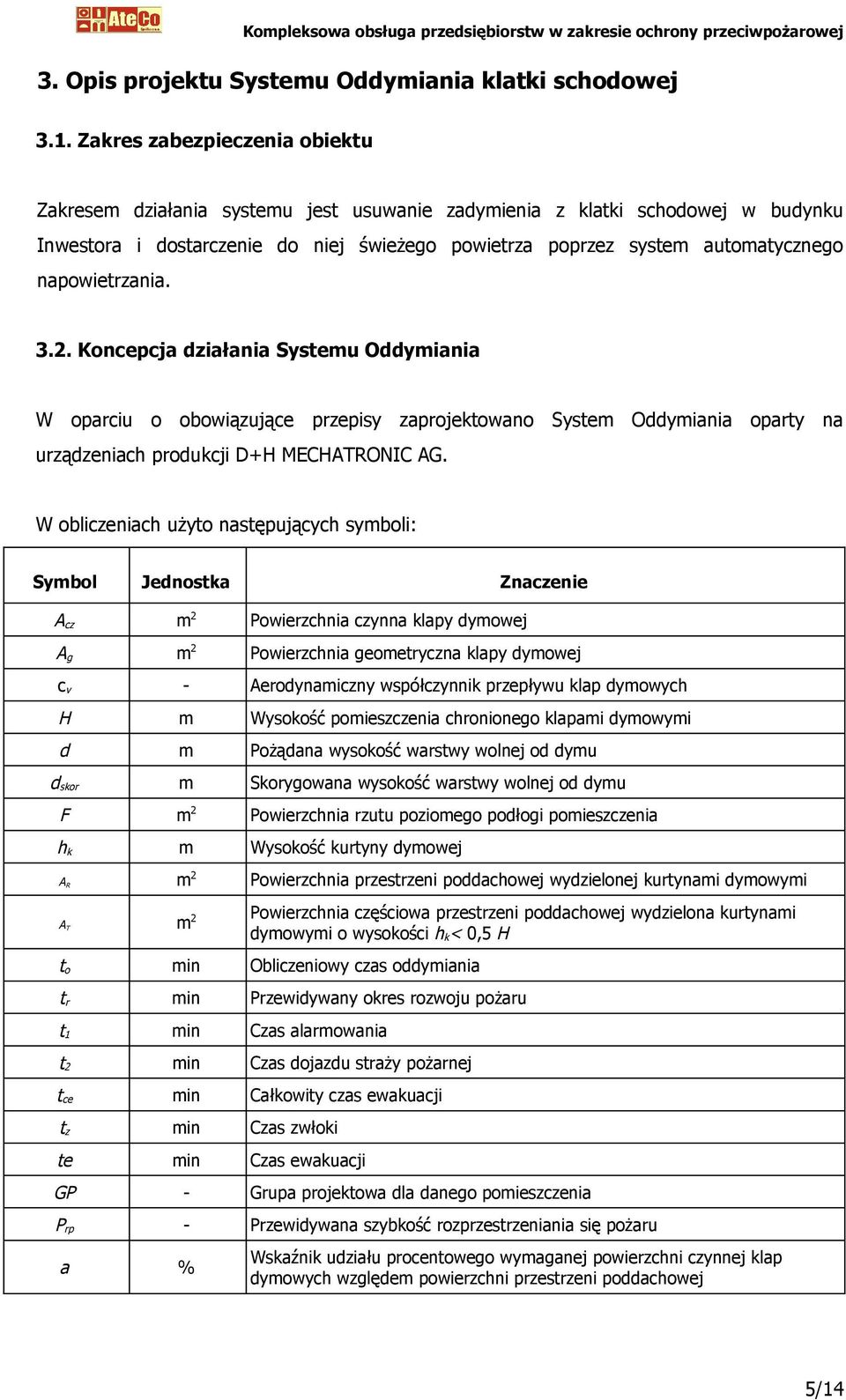 napowietrzania. 3.2. Koncepcja działania Systemu Oddymiania W oparciu o obowiązujące przepisy zaprojektowano System Oddymiania oparty na urządzeniach produkcji D+H MECHATRONIC AG.