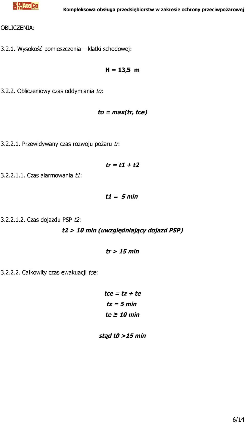 2.2.1.2. Czas dojazdu PSP t2: t2 > 10 min (uwzględniający dojazd PSP) tr > 15 min 3.2.2.2. Całkowity czas ewakuacji tce: tce = tz + te tz = 5 min te 10 min stąd t0 >15 min 6/14