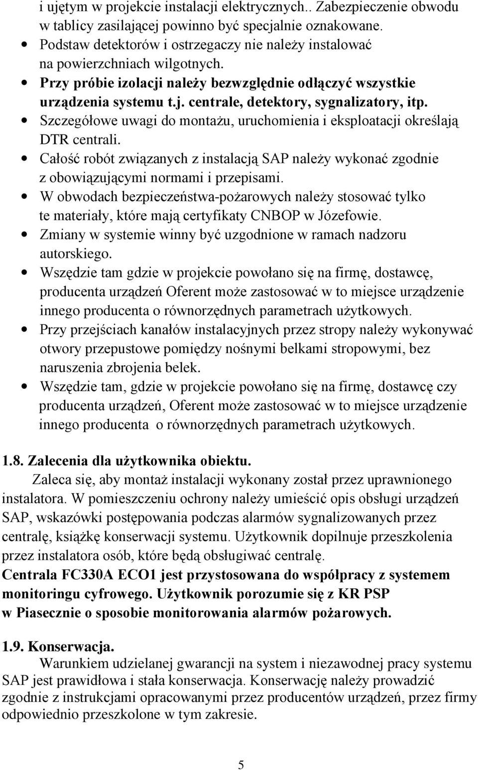 Szczegółowe uwagi do montaŝu, uruchomienia i eksploatacji określają DTR centrali. Całość robót związanych z instalacją SAP naleŝy wykonać zgodnie z obowiązującymi normami i przepisami.