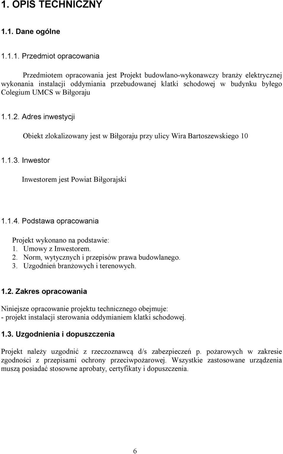 Inwestor Inwestorem jest Powiat Biłgorajski 1.1.4. Podstawa opracowania Projekt wykonano na podstawie: 1. Umowy z Inwestorem. 2. Norm, wytycznych i przepisów prawa budowlanego. 3.