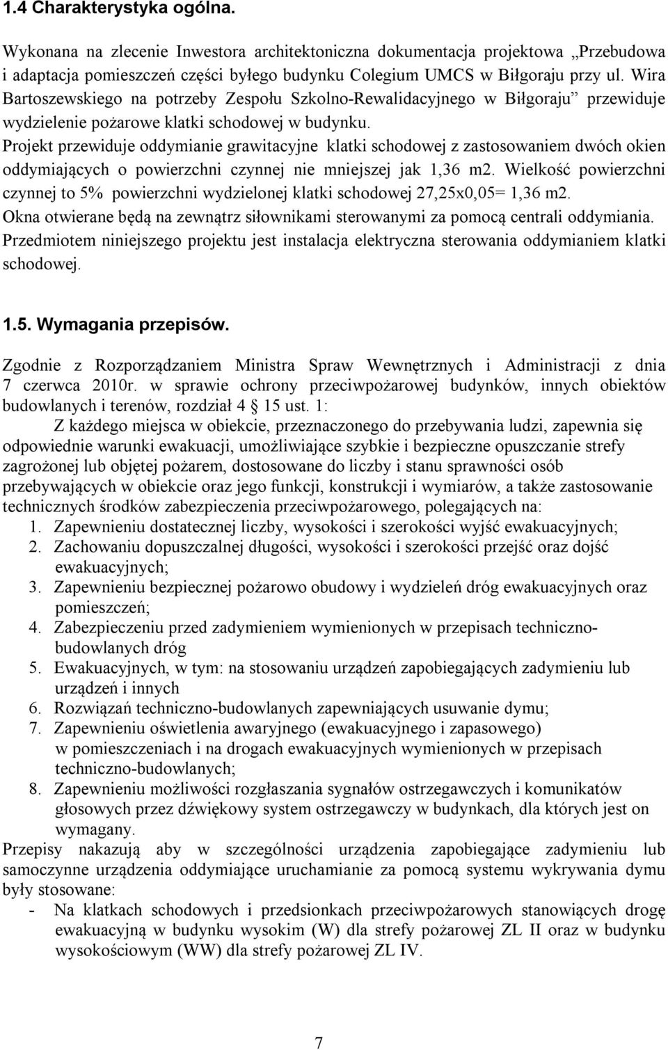 Projekt przewiduje oddymianie grawitacyjne klatki schodowej z zastosowaniem dwóch okien oddymiających o powierzchni czynnej nie mniejszej jak 1,36 m2.