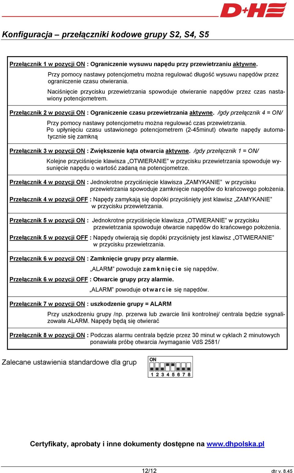 Naciśnięcie przycisku przewietrzania spowoduje otwieranie napędów przez czas nastawiony potencjometrem. Przełącznik 2 w pozycji ON : Ograniczenie czasu przewietrzania aktywne.