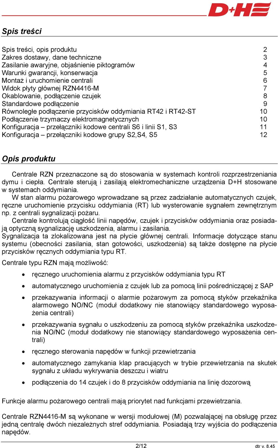 Konfiguracja przełączniki kodowe centrali S6 i linii S1, S3 11 Konfiguracja przełączniki kodowe grupy S2,S4, S5 12 Opis produktu Centrale RZN przeznaczone są do stosowania w systemach kontroli