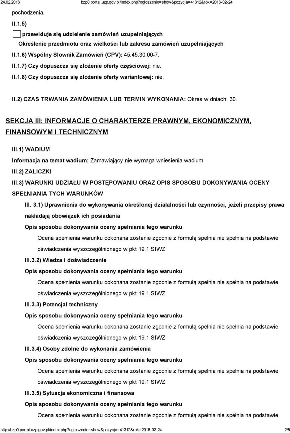 SEKCJA III: INFORMACJE O CHARAKTERZE PRAWNYM, EKONOMICZNYM, FINANSOWYM I TECHNICZNYM III.1) WADIUM Informacja na temat wadium: Zamawiający nie wymaga wniesienia wadium III.2) ZALICZKI III.