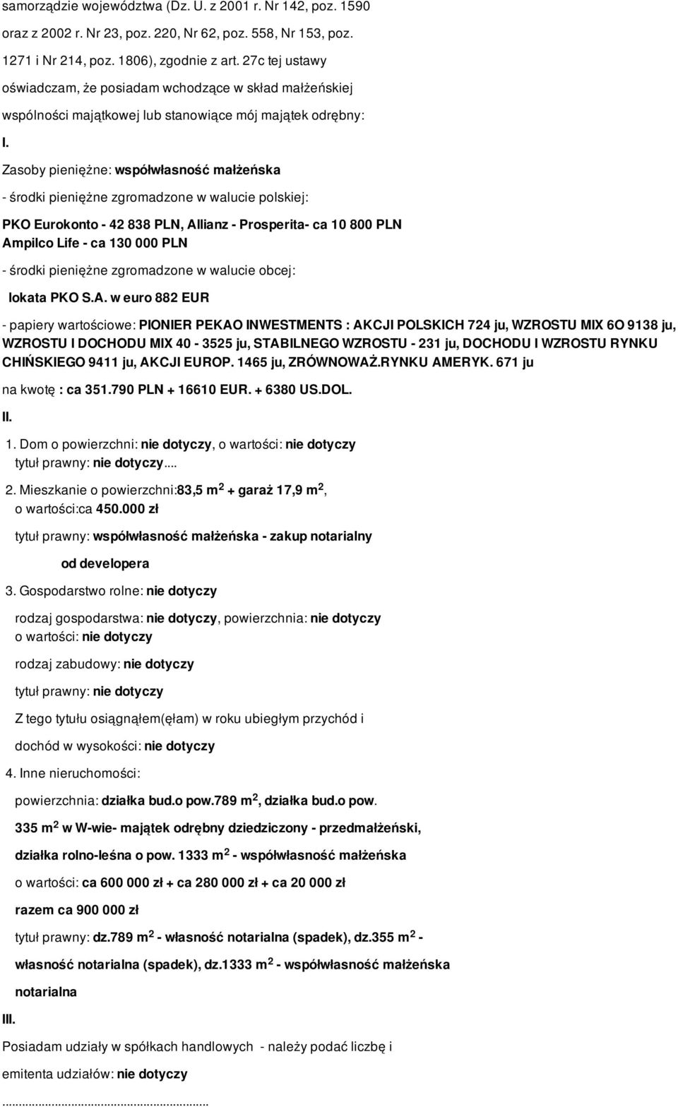 Zasoby pieniężne: współwłasność małżeńska - środki pieniężne zgromadzone w walucie polskiej: PKO Eurokonto - 4 838 PLN, Allianz - Prosperita- ca 10 800 PLN Ampilco Life - ca 130 000 PLN - środki