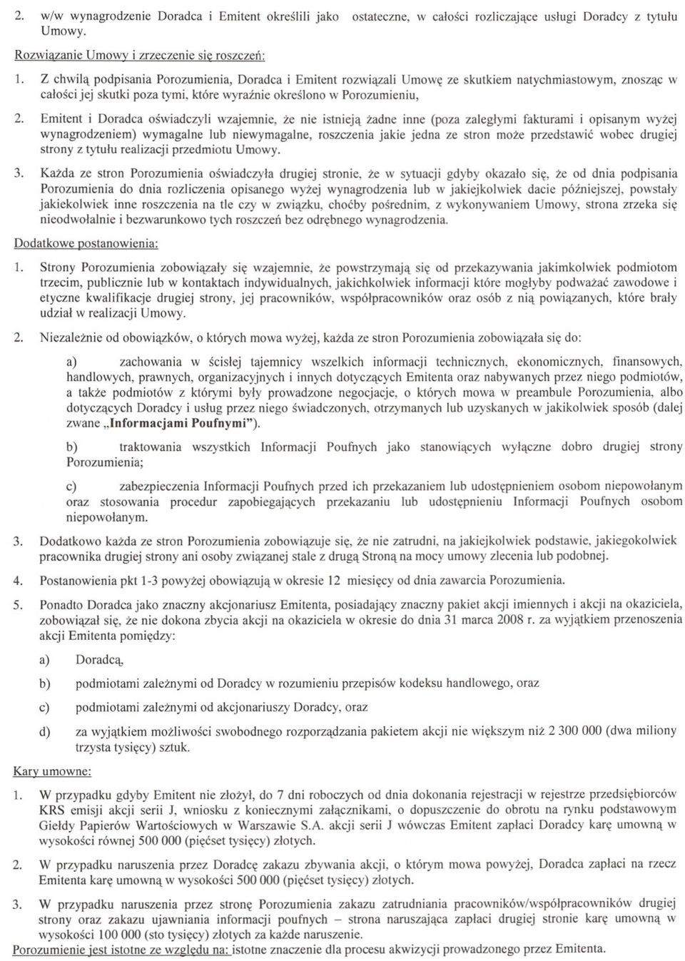 Emitent i Doradca oswiadczyli wzajemnie, ze nie istnieja zadne inne (poza zaleglymi fakturami i opisanym wyzej wynagrodzeniem) wymagalne lub niewymagalne, roszczenia jakie jedna ze stron moze