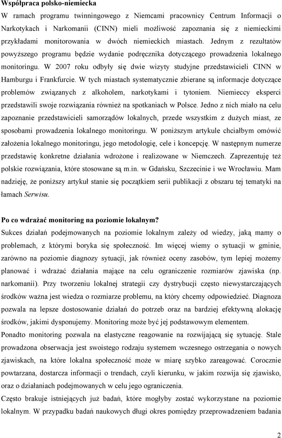 W 2007 roku odbyły się dwie wizyty studyjne przedstawicieli CINN w Hamburgu i Frankfurcie.