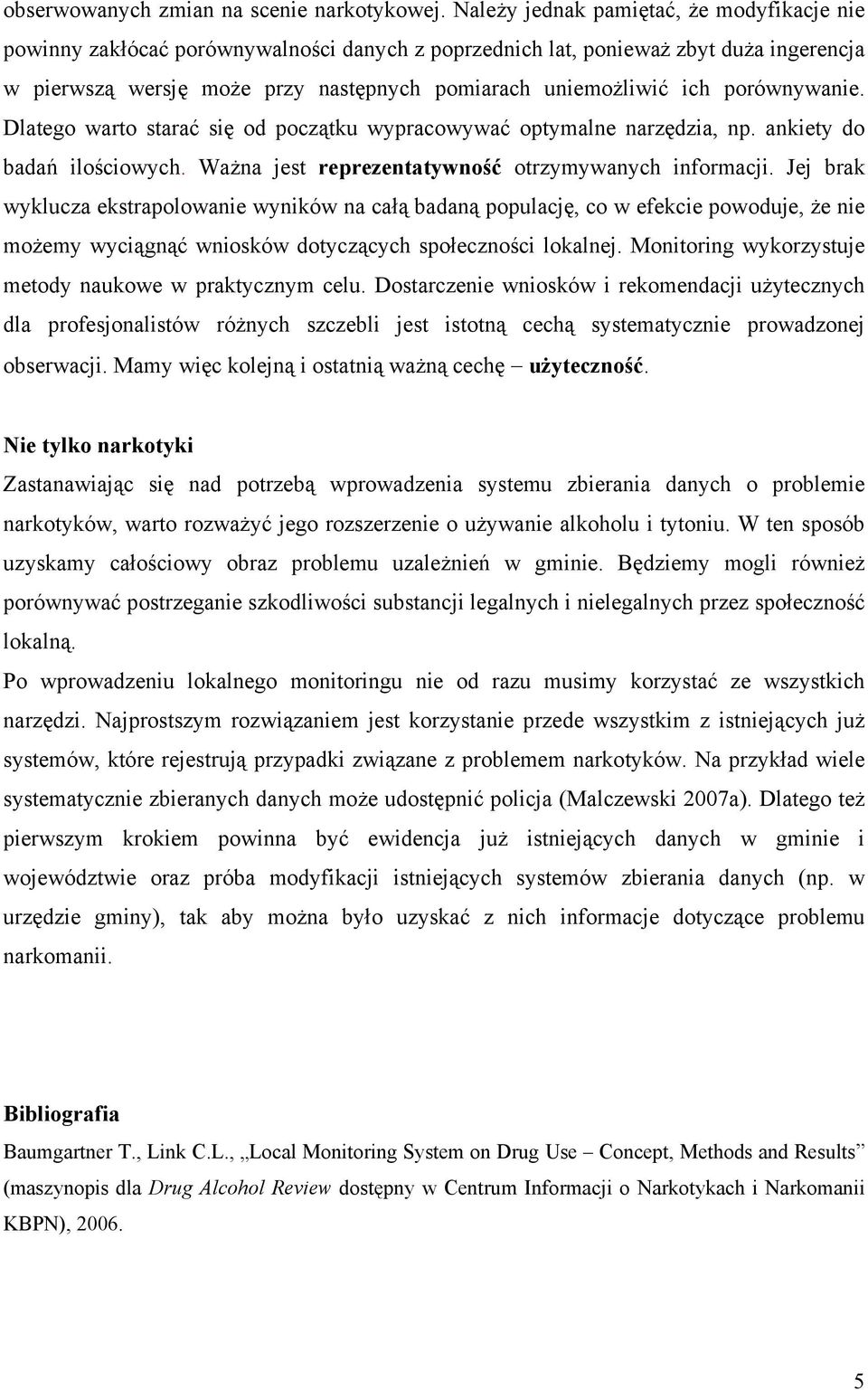 porównywanie. Dlatego warto starać się od początku wypracowywać optymalne narzędzia, np. ankiety do badań ilościowych. Ważna jest reprezentatywność otrzymywanych informacji.