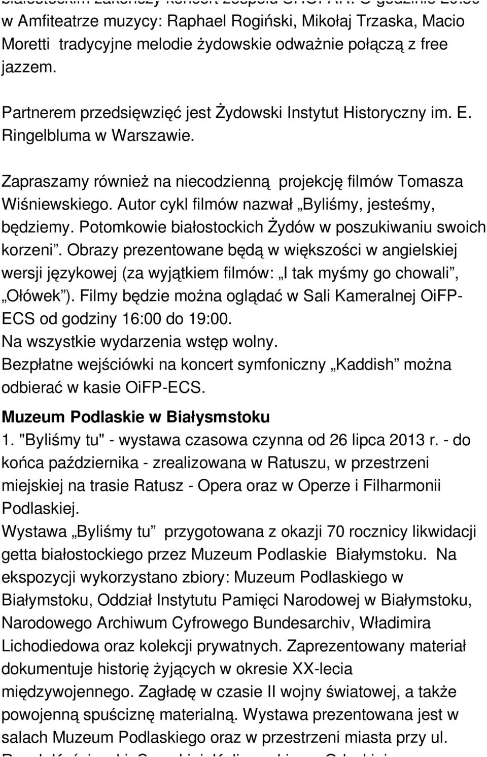 Autor cykl filmów nazwał Byliśmy, jesteśmy, będziemy. Potomkowie białostockich Żydów w poszukiwaniu swoich korzeni.