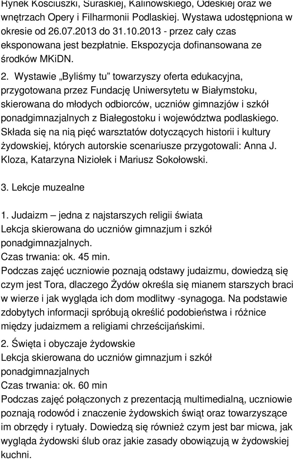 Wystawie Byliśmy tu towarzyszy oferta edukacyjna, przygotowana przez Fundację Uniwersytetu w Białymstoku, skierowana do młodych odbiorców, uczniów gimnazjów i szkół ponadgimnazjalnych z Białegostoku