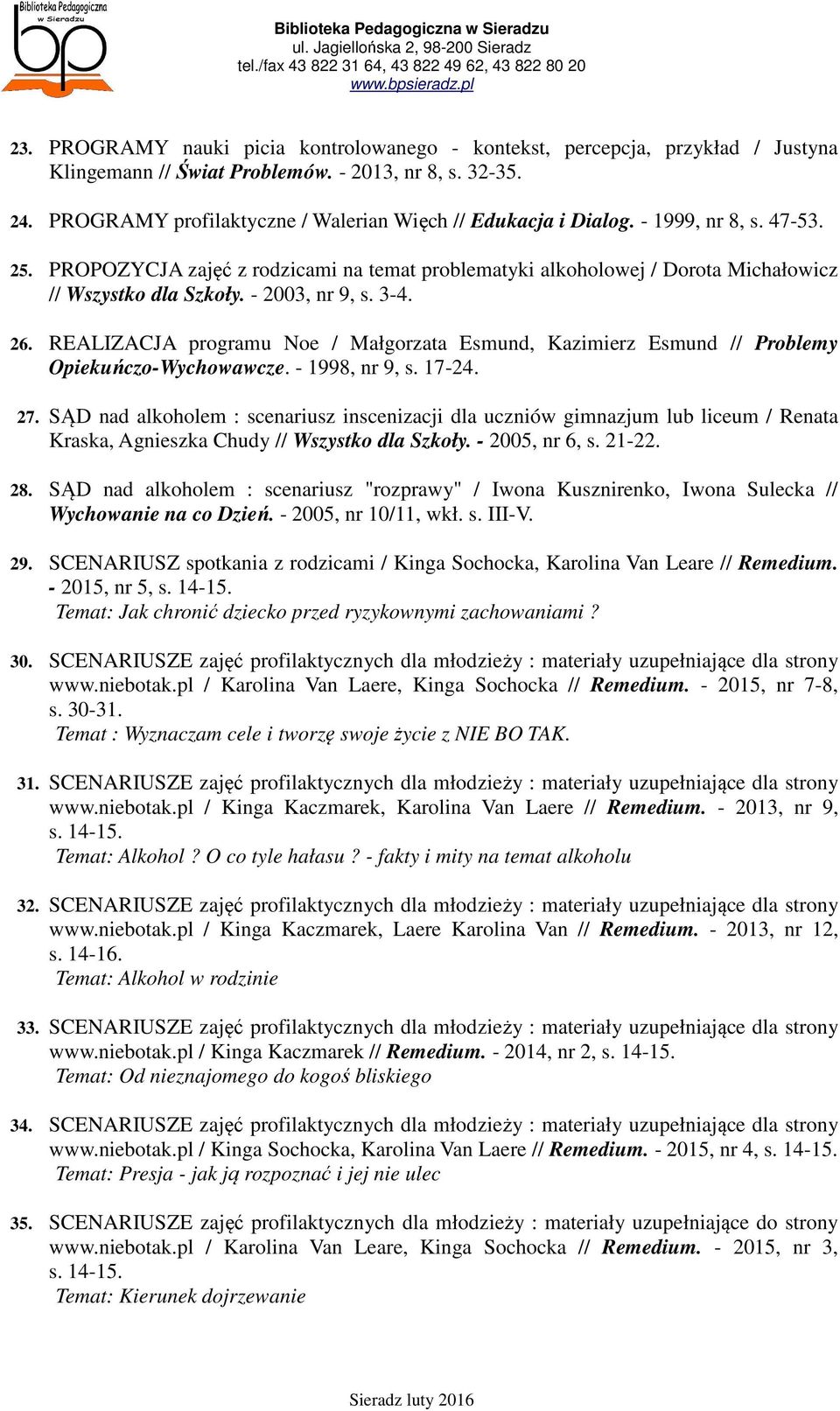 - 2003, nr 9, s. 3-4. 26. REALIZACJA programu Noe / Małgorzata Esmund, Kazimierz Esmund // Problemy Opiekuńczo-Wychowawcze. - 1998, nr 9, s. 17-24. 27.