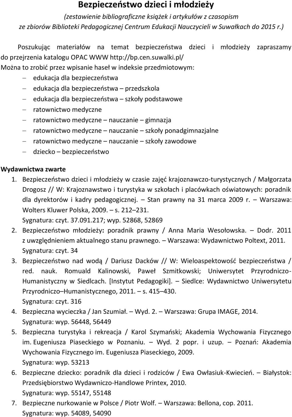 pl/ Można to zrobić przez wpisanie haseł w indeksie przedmiotowym: edukacja dla bezpieczeństwa edukacja dla bezpieczeństwa przedszkola edukacja dla bezpieczeństwa szkoły podstawowe ratownictwo