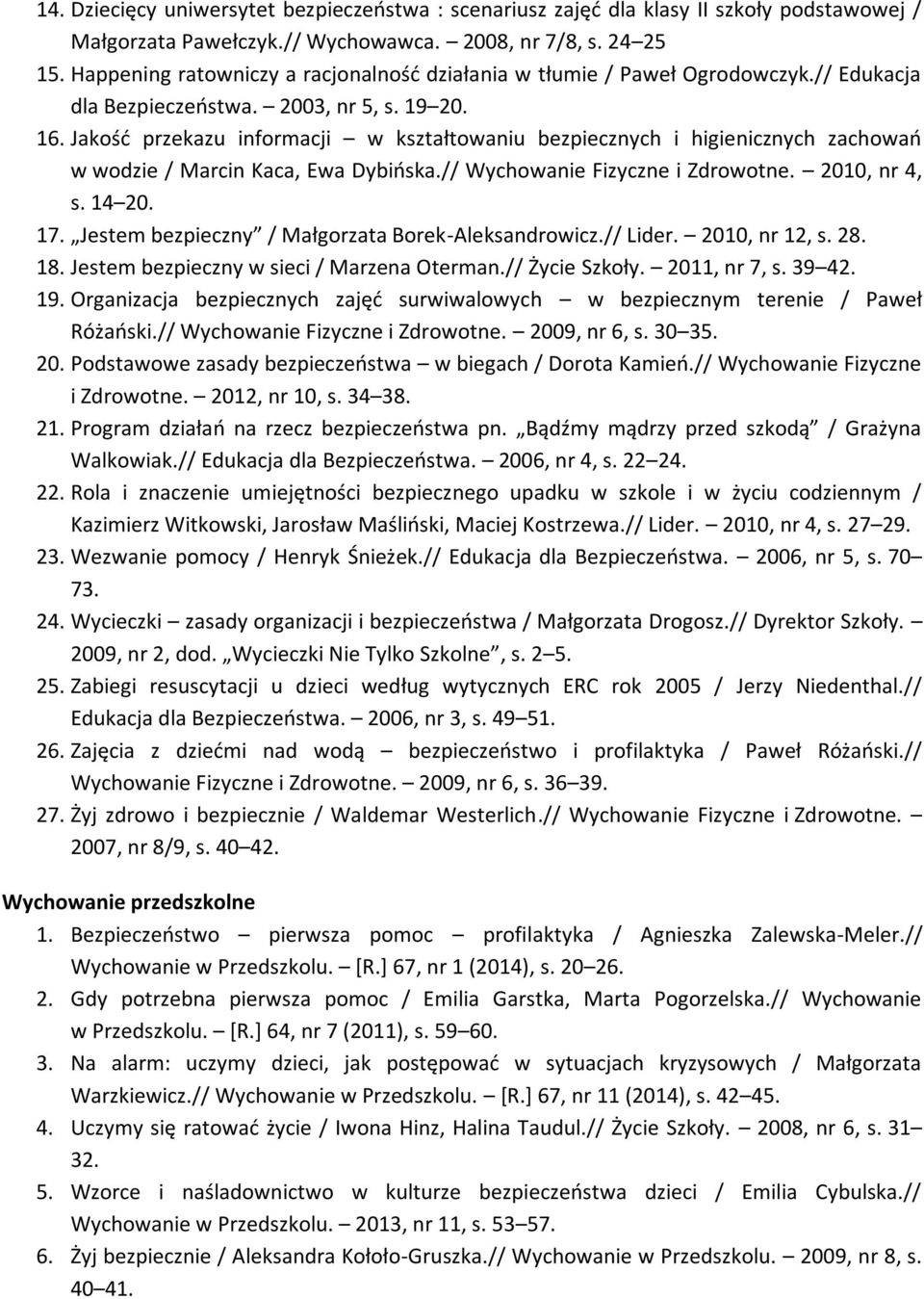 Jakość przekazu informacji w kształtowaniu bezpiecznych i higienicznych zachowań w wodzie / Marcin Kaca, Ewa Dybińska.// Wychowanie Fizyczne i Zdrowotne. 2010, nr 4, s. 14 20. 17.