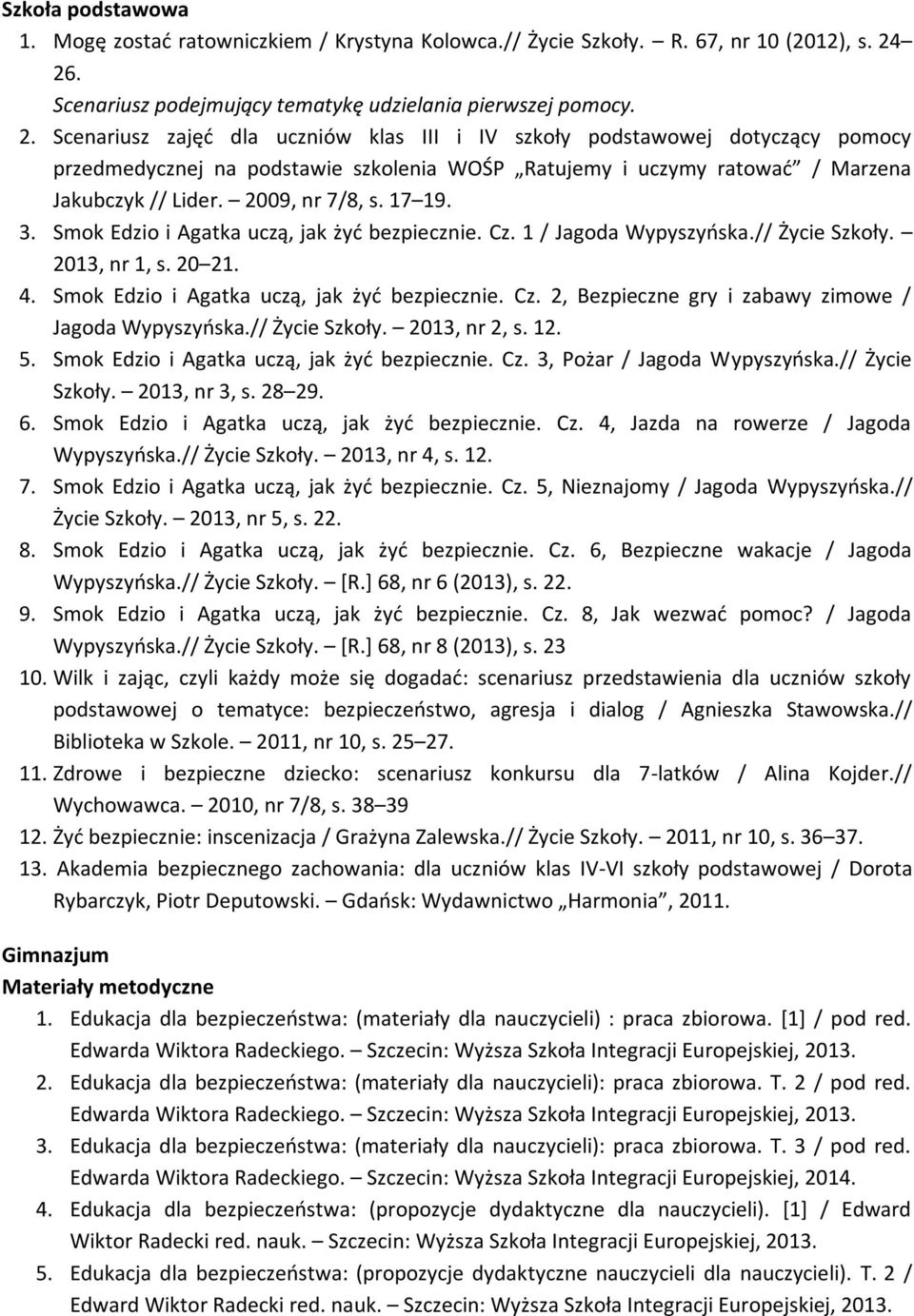 Scenariusz zajęć dla uczniów klas III i IV szkoły podstawowej dotyczący pomocy przedmedycznej na podstawie szkolenia WOŚP Ratujemy i uczymy ratować / Marzena Jakubczyk // Lider. 2009, nr 7/8, s.