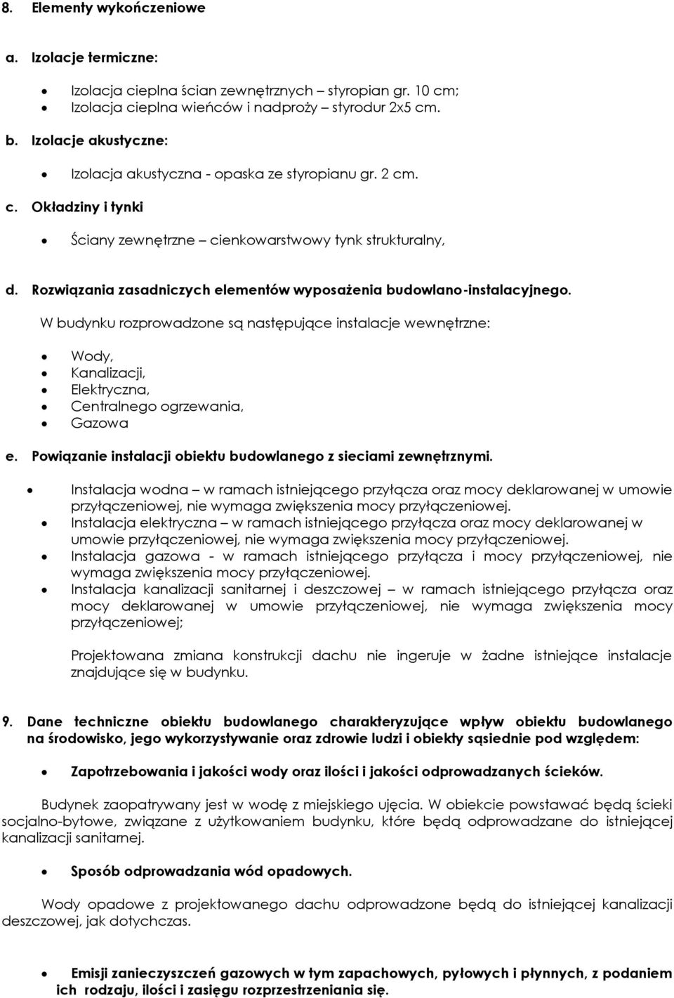 Rozwiązania zasadniczych elementów wyposażenia budowlano-instalacyjnego. W budynku rozprowadzone są następujące instalacje wewnętrzne: Wody, Kanalizacji, Elektryczna, Centralnego ogrzewania, Gazowa e.