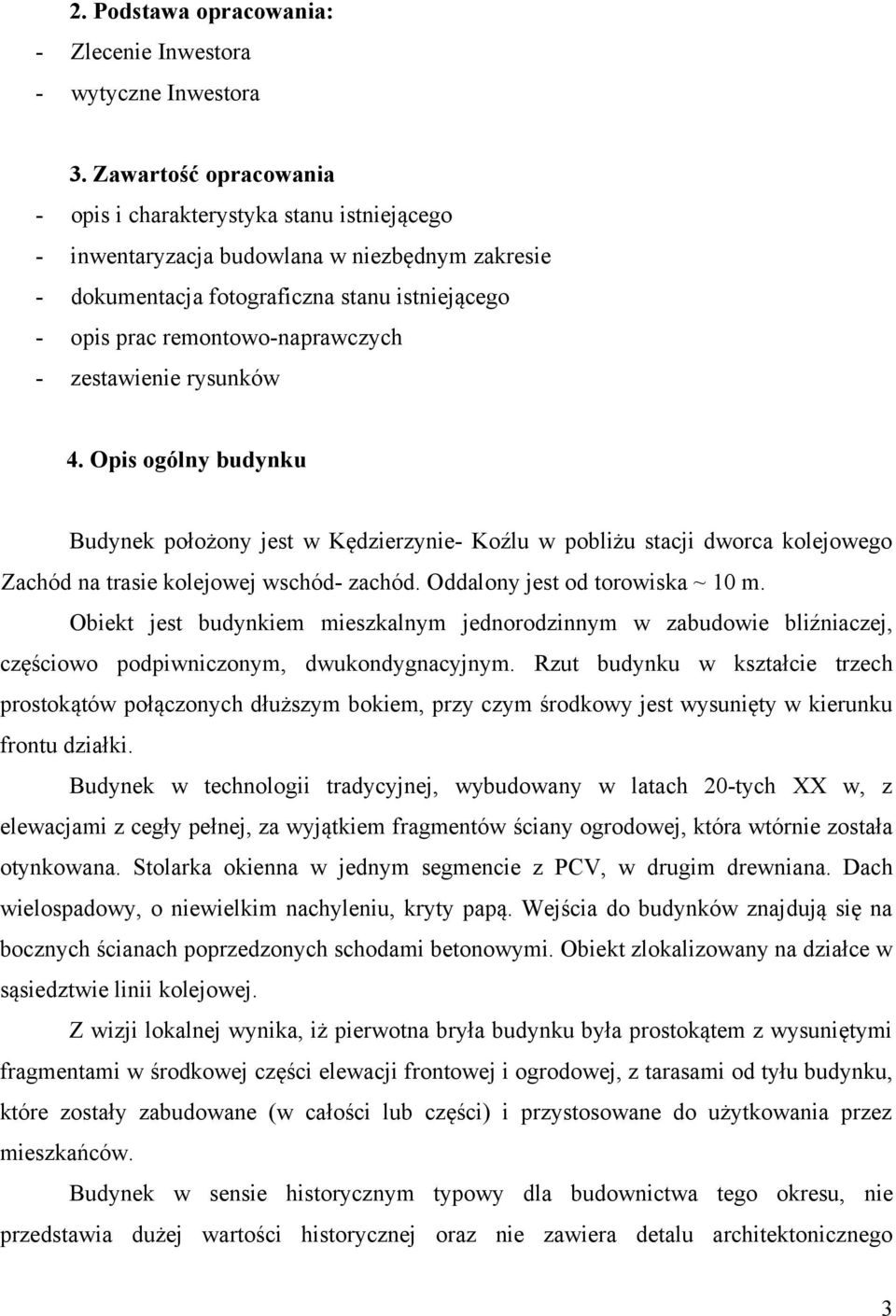 zestawienie rysunków 4. Opis ogólny budynku Budynek położony jest w Kędzierzynie- Koźlu w pobliżu stacji dworca kolejowego Zachód na trasie kolejowej wschód- zachód. Oddalony jest od torowiska ~ 10 m.