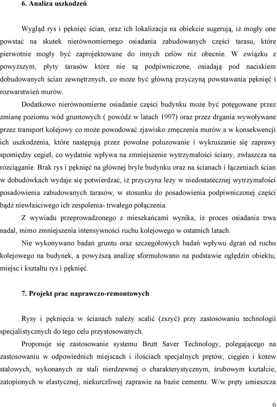 W związku z powyższym, płyty tarasów które nie są podpiwniczone, osiadają pod naciskiem dobudowanych ścian zewnętrznych, co może być główną przyczyną powstawania pęknięć i rozwarstwień murów.