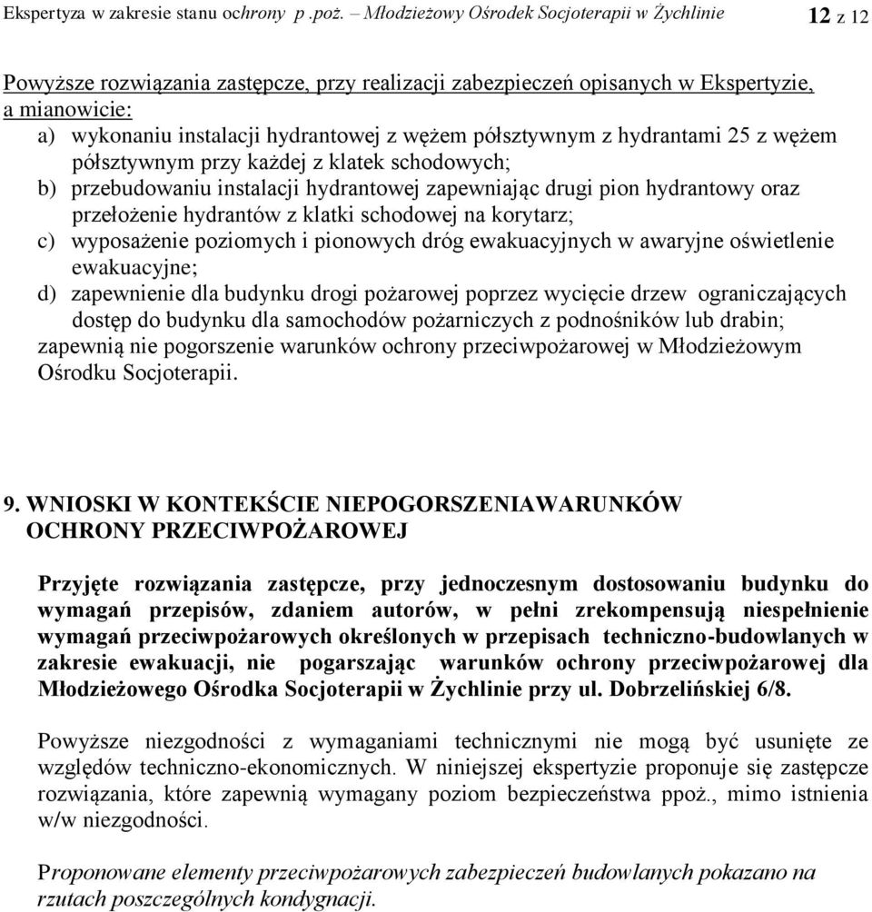 półsztywnym z hydrantami 25 z wężem półsztywnym przy każdej z klatek schodowych; b) przebudowaniu instalacji hydrantowej zapewniając drugi pion hydrantowy oraz przełożenie hydrantów z klatki