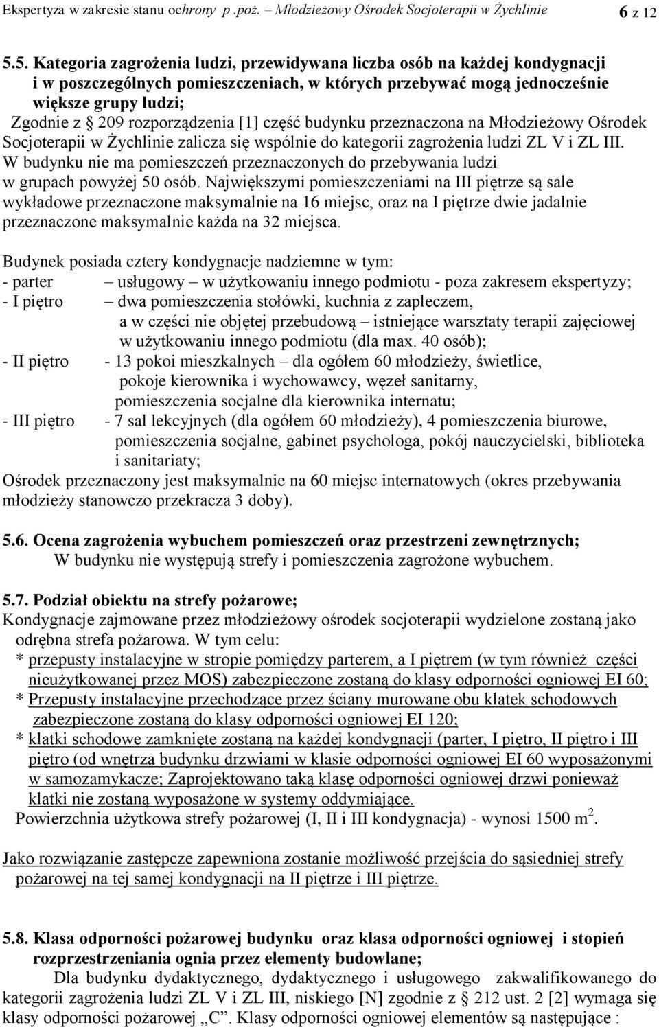 rozporządzenia [1] część budynku przeznaczona na Młodzieżowy Ośrodek Socjoterapii w Żychlinie zalicza się wspólnie do kategorii zagrożenia ludzi ZL V i ZL III.