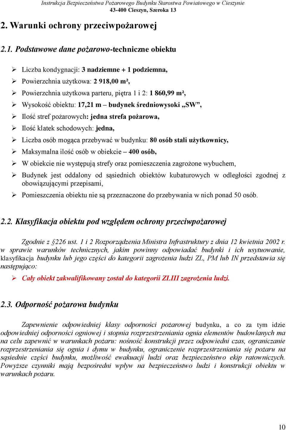 obiektu: 17,21 m budynek średniowysoki SW, Ilość stref pożarowych: jedna strefa pożarowa, Ilość klatek schodowych: jedna, Liczba osób mogąca przebywać w budynku: 80 osób stali użytkownicy, Maksymalna