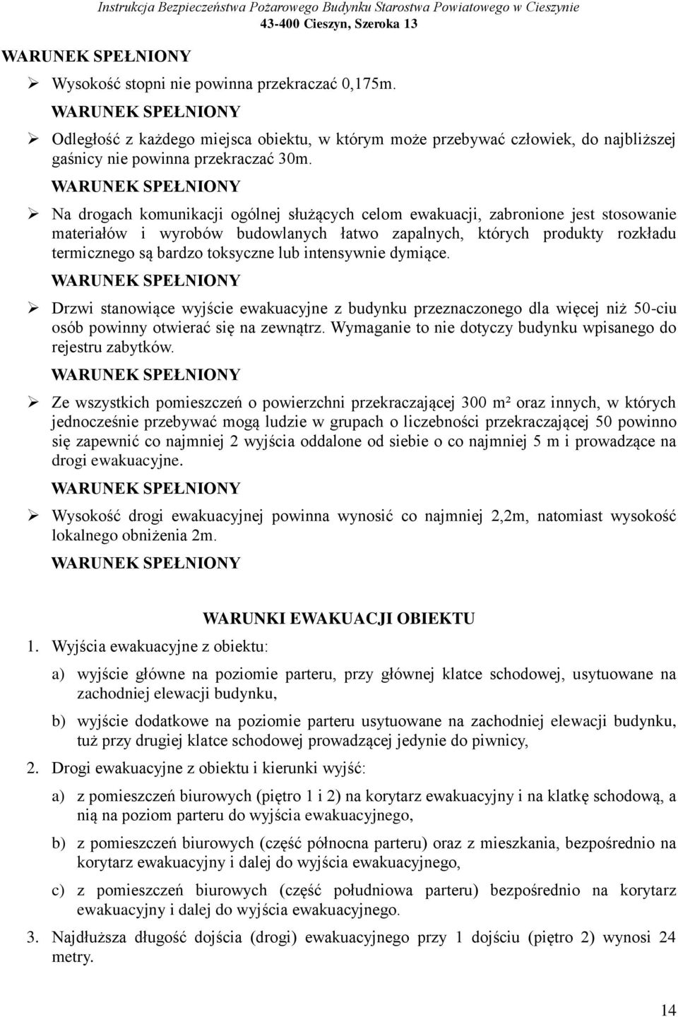 WARUNEK SPEŁNIONY Na drogach komunikacji ogólnej służących celom ewakuacji, zabronione jest stosowanie materiałów i wyrobów budowlanych łatwo zapalnych, których produkty rozkładu termicznego są