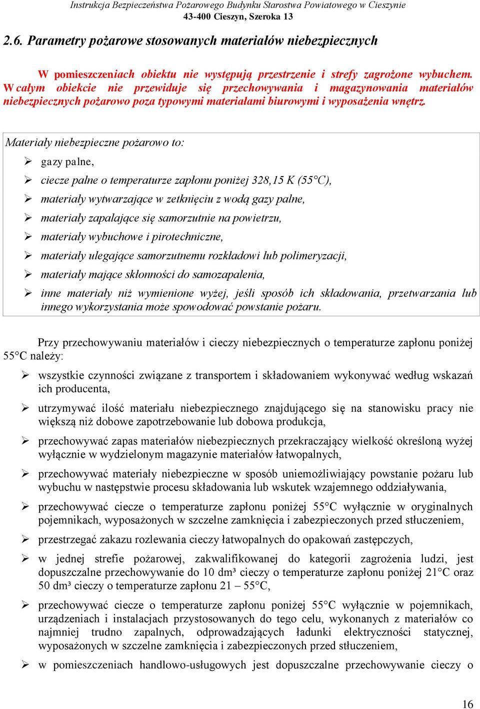 Materiały niebezpieczne pożarowo to: gazy palne, ciecze palne o temperaturze zapłonu poniżej 328,15 K (55 C), materiały wytwarzające w zetknięciu z wodą gazy palne, materiały zapalające się