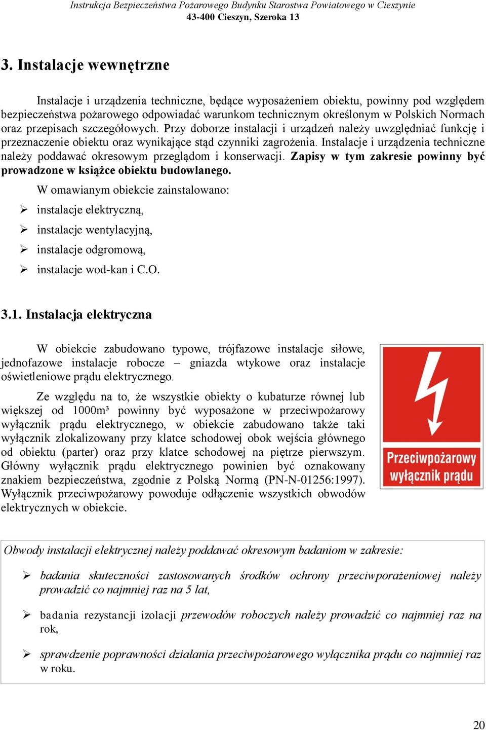 Instalacje i urządzenia techniczne należy poddawać okresowym przeglądom i konserwacji. Zapisy w tym zakresie powinny być prowadzone w książce obiektu budowlanego.