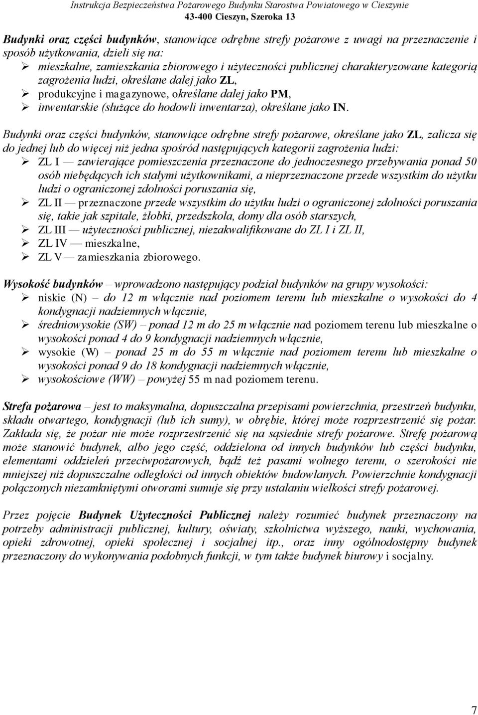 Budynki oraz części budynków, stanowiące odrębne strefy pożarowe, określane jako ZL, zalicza się do jednej lub do więcej niż jedna spośród następujących kategorii zagrożenia ludzi: ZL I zawierające