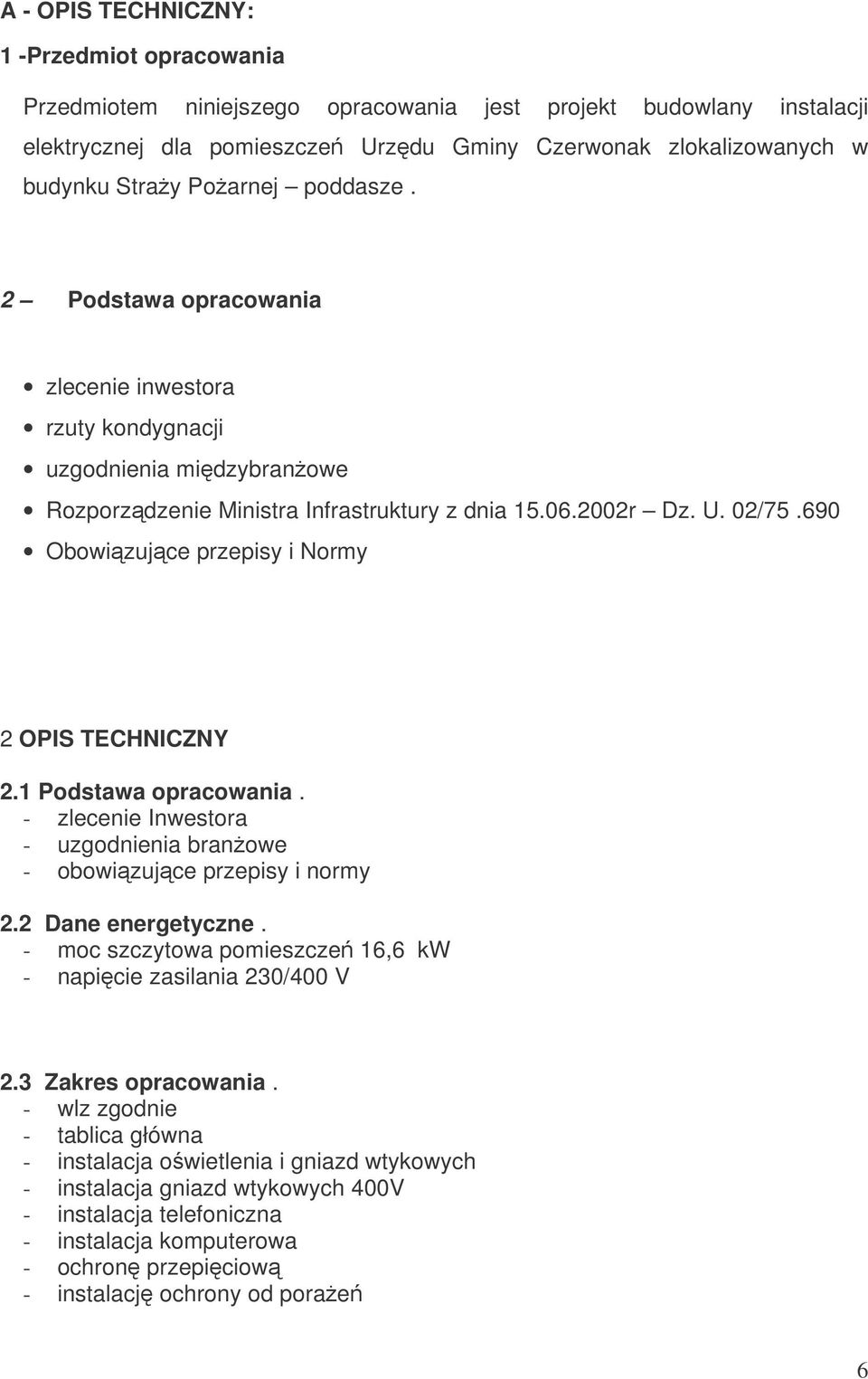 690 Obowizujce przepisy i Normy 2 OPIS TECHNICZNY 2.1 Podstawa opracowania. - zlecenie Inwestora - uzgodnienia branowe - obowizujce przepisy i normy 2.2 Dane energetyczne.