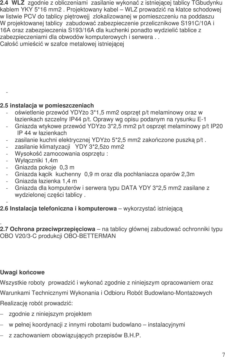 S191C/10A i 16A oraz zabezpieczenia S193/16A dla kuchenki ponadto wydzieli tablice z zabezpieczeniami dla obwodów komputerowych i serwera.. Cało umieci w szafce metalowej istniejcej - 2.