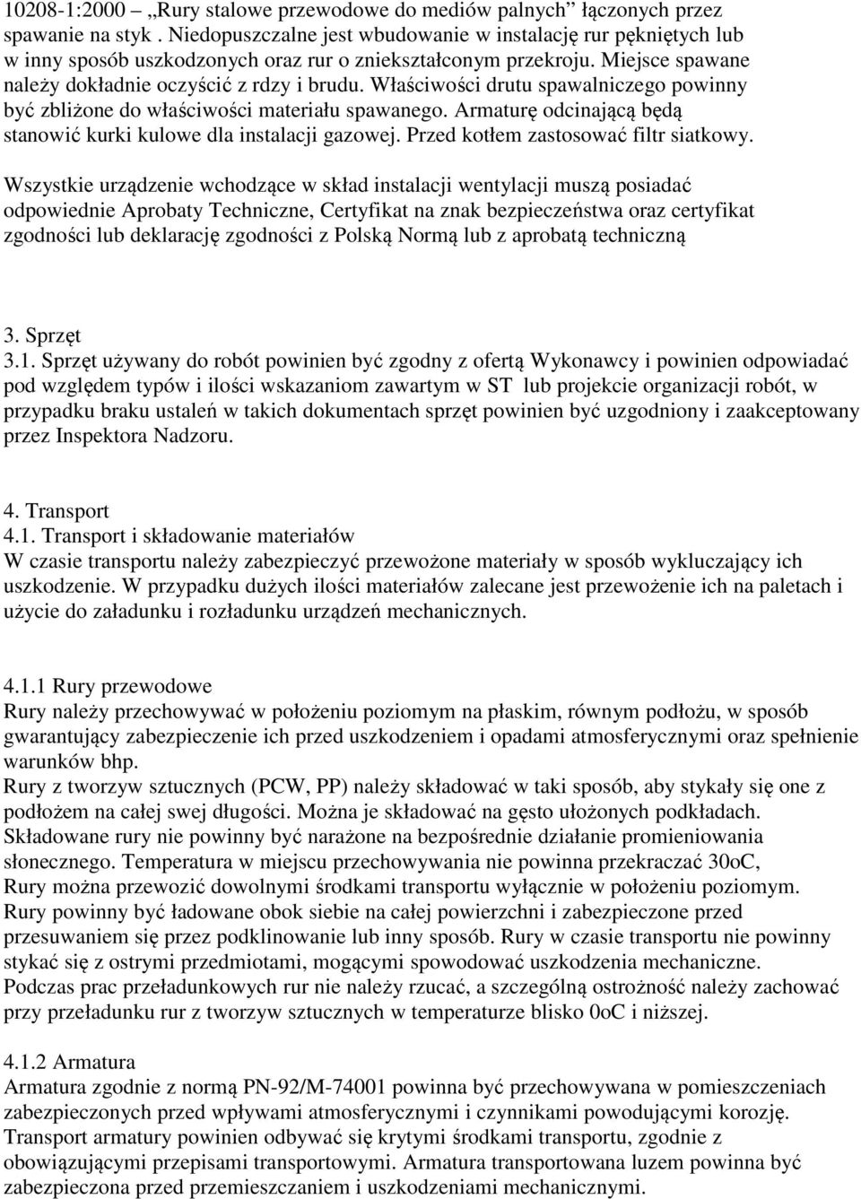 Właściwości drutu spawalniczego powinny być zbliżone do właściwości materiału spawanego. Armaturę odcinającą będą stanowić kurki kulowe dla instalacji gazowej. Przed kotłem zastosować filtr siatkowy.