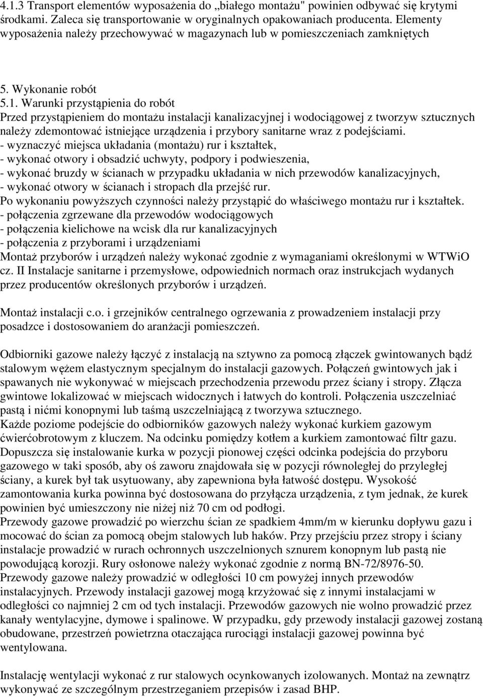 Warunki przystąpienia do robót Przed przystąpieniem do montażu instalacji kanalizacyjnej i wodociągowej z tworzyw sztucznych należy zdemontować istniejące urządzenia i przybory sanitarne wraz z