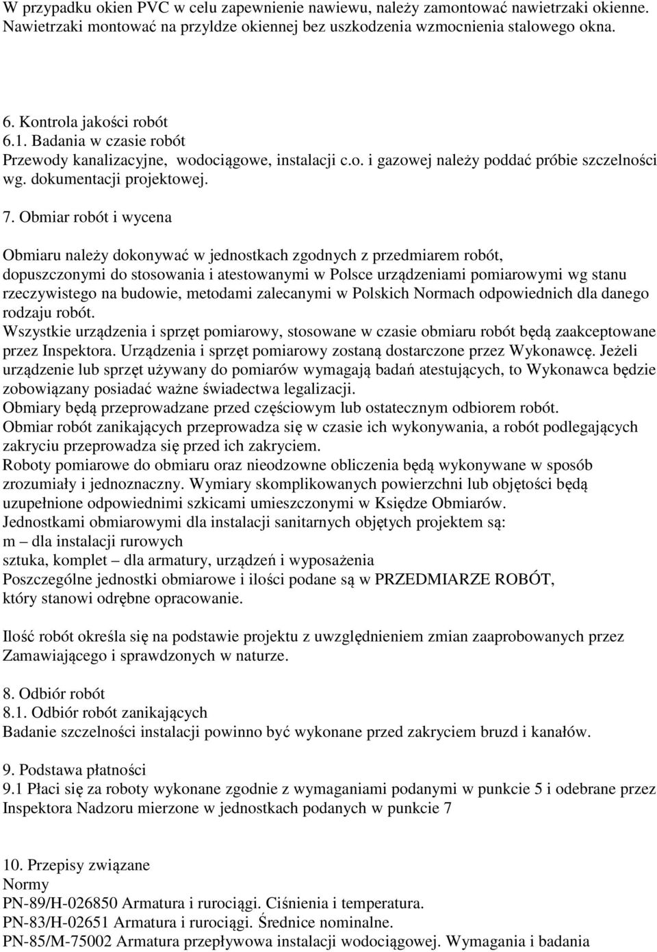 Obmiar robót i wycena Obmiaru należy dokonywać w jednostkach zgodnych z przedmiarem robót, dopuszczonymi do stosowania i atestowanymi w Polsce urządzeniami pomiarowymi wg stanu rzeczywistego na