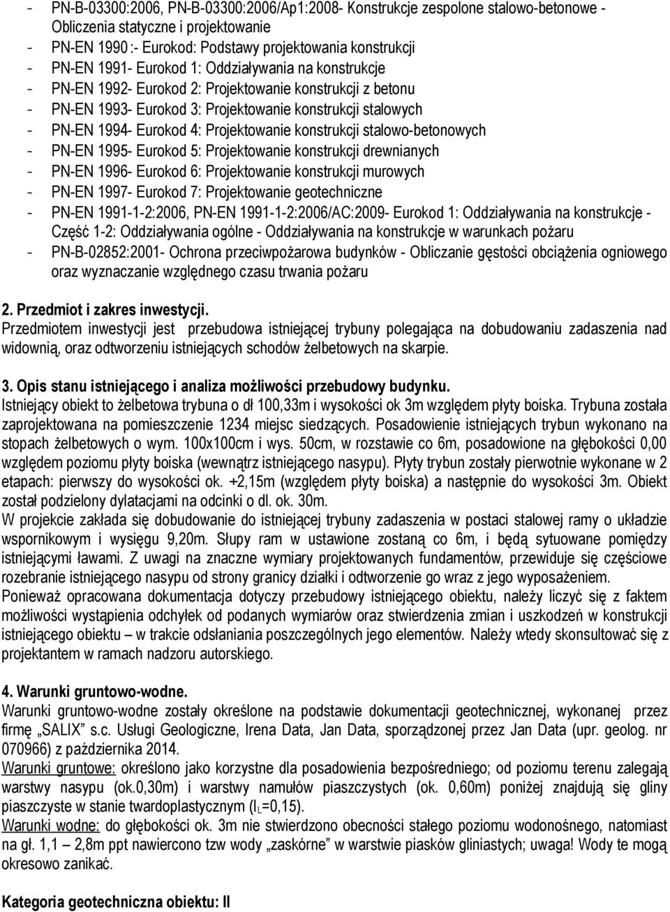 konstrukcji stalowo-betonowych - PN-EN 1995- Eurokod 5: Projektowanie konstrukcji drewnianych - PN-EN 1996- Eurokod 6: Projektowanie konstrukcji murowych - PN-EN 1997- Eurokod 7: Projektowanie