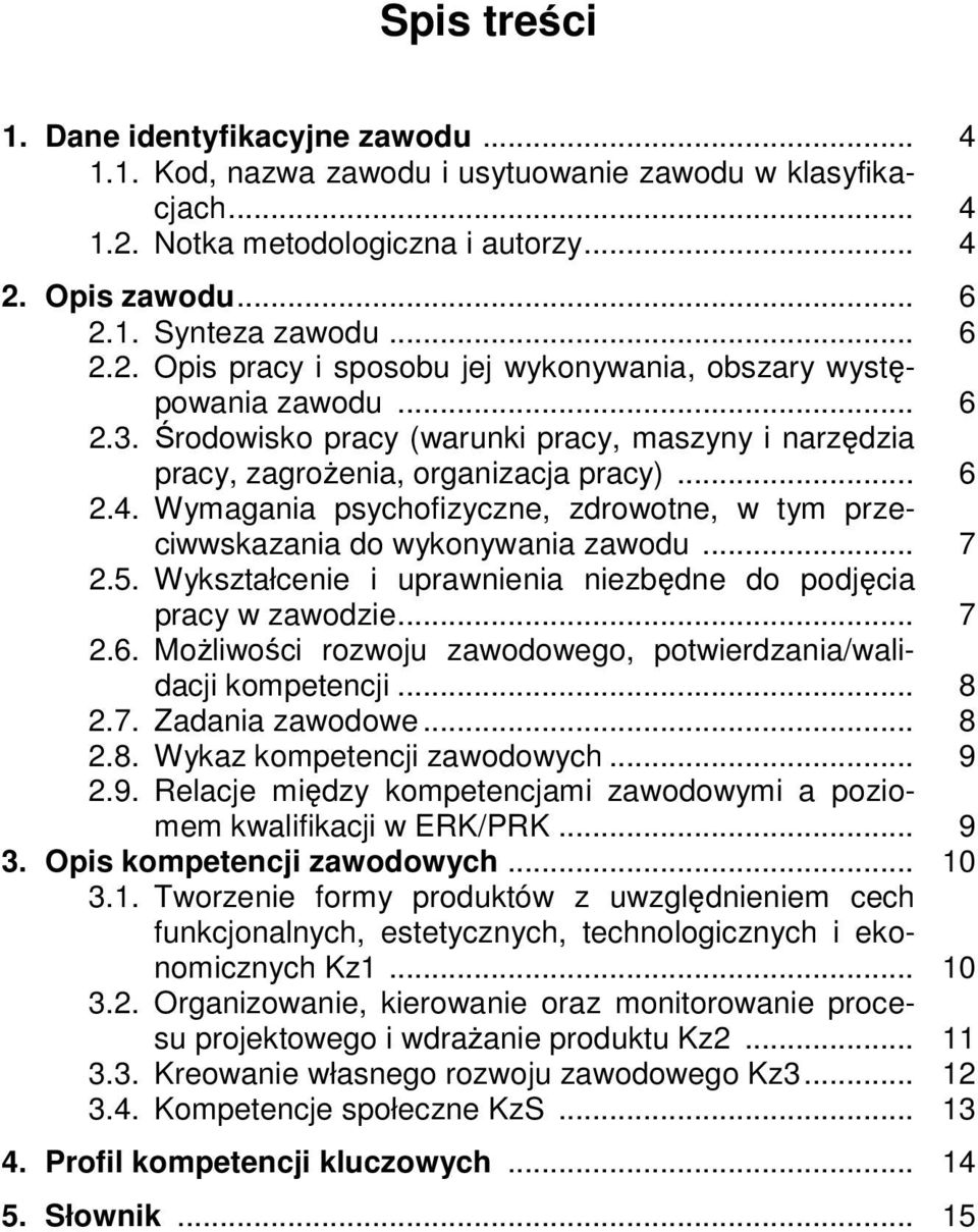 5. Wykształcenie i uprawnienia niezbędne do podjęcia pracy w zawodzie... 7 2.6. Możliwości rozwoju zawodowego, potwierdzania/walidacji kompetencji... 8 2.7. Zadania zawodowe... 8 2.8. Wykaz kompetencji zawodowych.